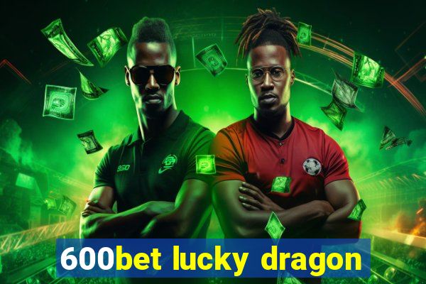 600bet lucky dragon